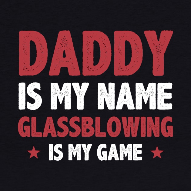 Funny Daddy Is My Name Glass Blowing Is My Game Glassblower by Dr_Squirrel